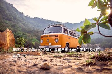 年底要宴请集团重要客户请问用衡水老白干1915是否合适  问