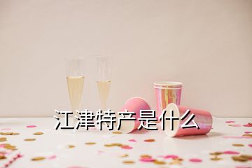 江津特产是什么