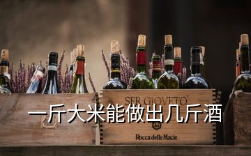 一斤大米能做出几斤酒