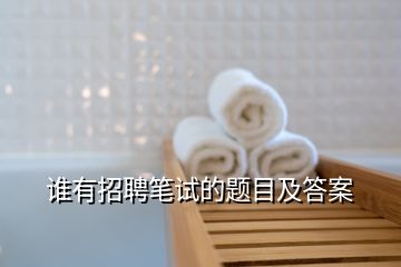 谁有招聘笔试的题目及答案