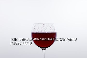 汾阳市杏裕泉酒业有限公司出品的青花原浆清香型白酒酒精度53度净含量是