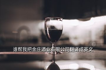 谁帮我把金庄酒业有限公司翻译成英文