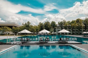 跟团游的游客可以从泰国网上king power 免税店官网购买物品吗