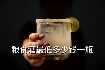 粮食酒最低多少钱一瓶