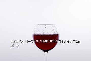 北京大兴桂村一带有几个白酒厂我知道有个方庄酒厂谁在那一块