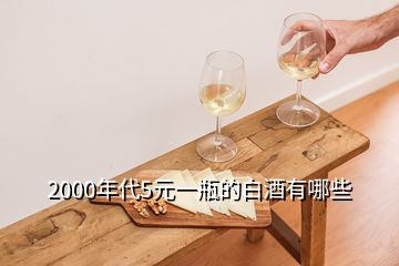 2000年代5元一瓶的白酒有哪些