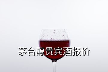 茅台醇贵宾酒报价