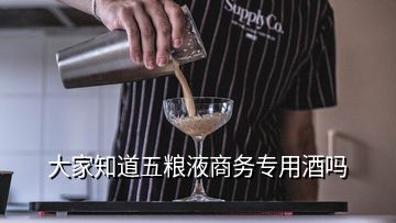 大家知道五粮液商务专用酒吗