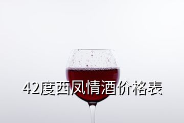 42度西凤情酒价格表