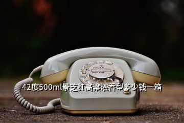 42度500ml景芝红高粱浓香型多少钱一箱