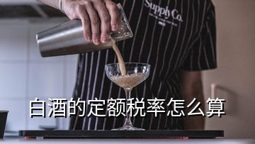 白酒的定额税率怎么算