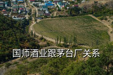 国师酒业跟茅台厂关系