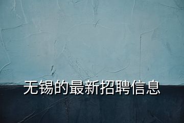 无锡的最新招聘信息