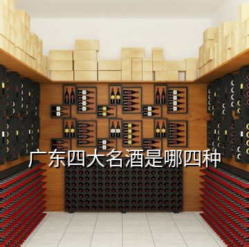 广东四大名酒是哪四种