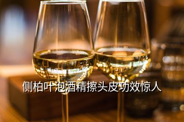 侧柏叶泡酒精擦头皮功效惊人