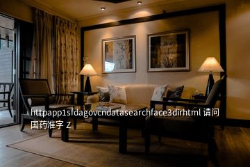 httpapp1sfdagovcndatasearchface3dirhtml 请问国药准字 Z