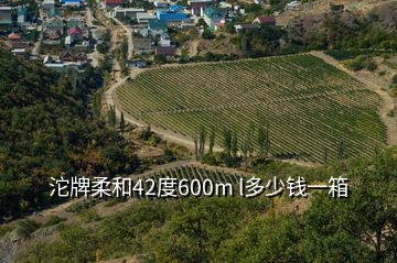 沱牌柔和42度600m l多少钱一箱