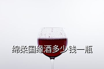 绵柔国缘酒多少钱一瓶