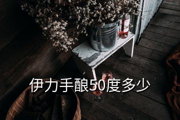 伊力手酿50度多少