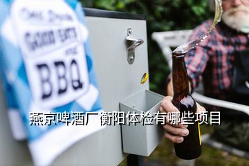 燕京啤酒厂衡阳体检有哪些项目