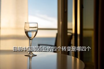 目前中国酿酒业的四个转变是哪四个