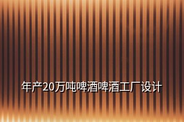 年产20万吨啤酒啤酒工厂设计