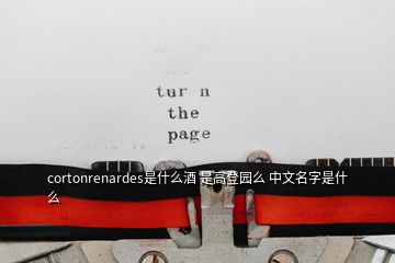 cortonrenardes是什么酒 是高登园么 中文名字是什么