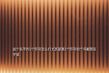 这个名字的2个符号怎么打尤其是第2个符号创个号截图名字或