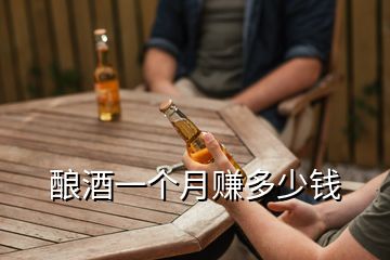 酿酒一个月赚多少钱