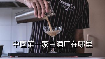 中国第一家白酒厂在哪里