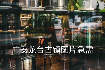 广安龙台古镇图片急需