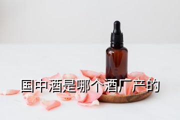 国中酒是哪个酒厂产的