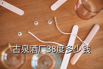 古泉酒厂38度多少钱