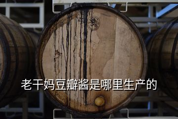 老干妈豆瓣酱是哪里生产的