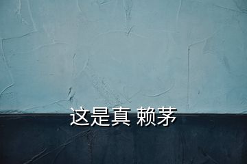 这是真 赖茅