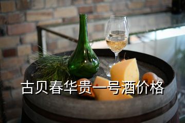 古贝春华贵一号酒价格