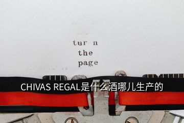 CHIVAS REGAL是什么酒哪儿生产的