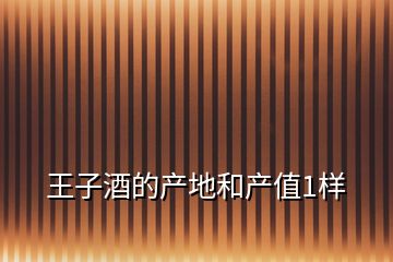 王子酒的产地和产值1样