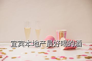 宜宾本地产最好喝的酒