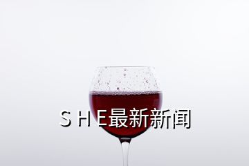 S H E最新新闻