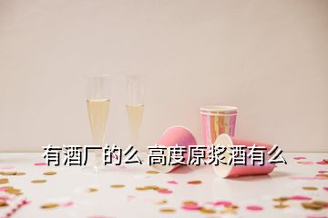 有酒厂的么 高度原浆酒有么