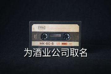 为酒业公司取名