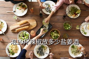 泡10斤辣椒放多少盐姜酒