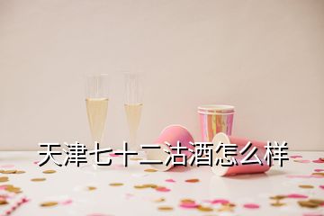 天津七十二沽酒怎么样