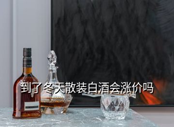 到了冬天散装白酒会涨价吗