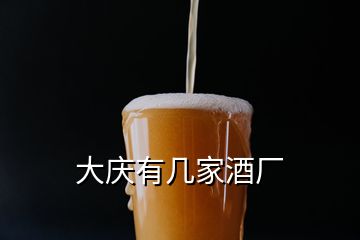 大庆有几家酒厂