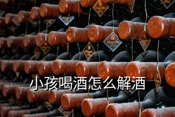 小孩喝酒怎么解酒