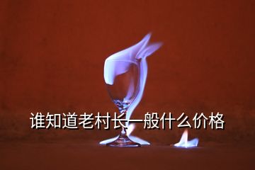 谁知道老村长一般什么价格