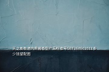 天之衡衡酒内典酱香型产品标准号GBT267602011多少钱望配图