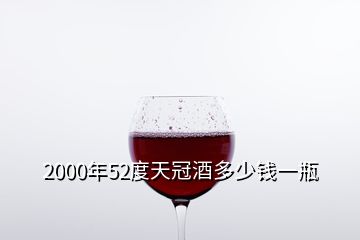 2000年52度天冠酒多少钱一瓶